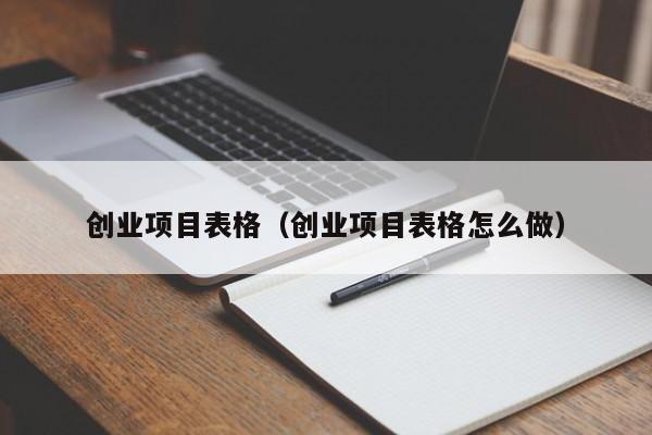 创业项目表格（创业项目表格怎么做）