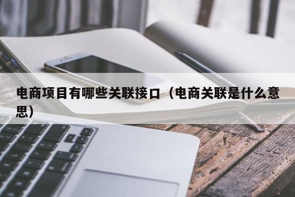 电商项目有哪些关联接口（电商关联是什么意思）