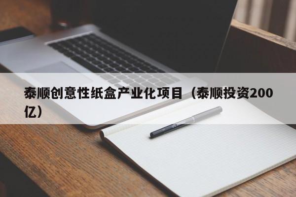 泰顺创意性纸盒产业化项目（泰顺投资200亿）