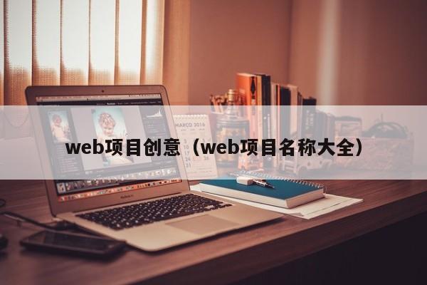 web项目创意（web项目名称大全）