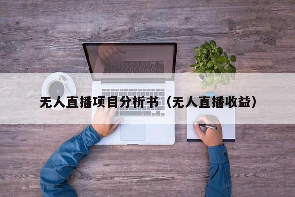 无人直播项目分析书（无人直播收益）