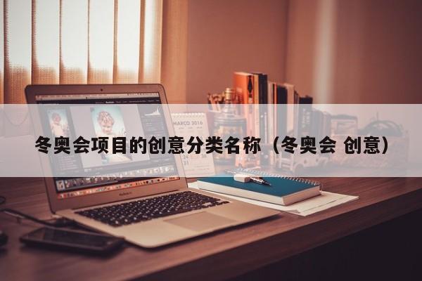 冬奥会项目的创意分类名称（冬奥会 创意）