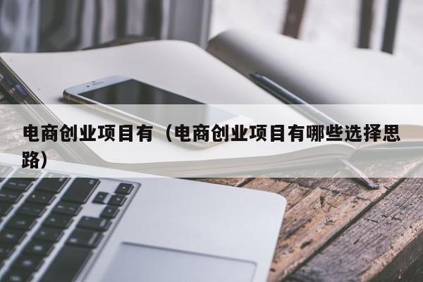 电商创业项目有（电商创业项目有哪些选择思路）