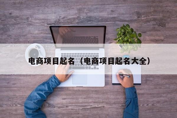 电商项目起名（电商项目起名大全）