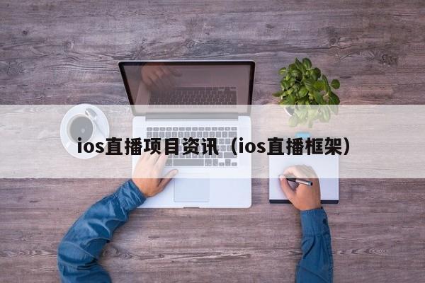 ios直播项目资讯（ios直播框架）