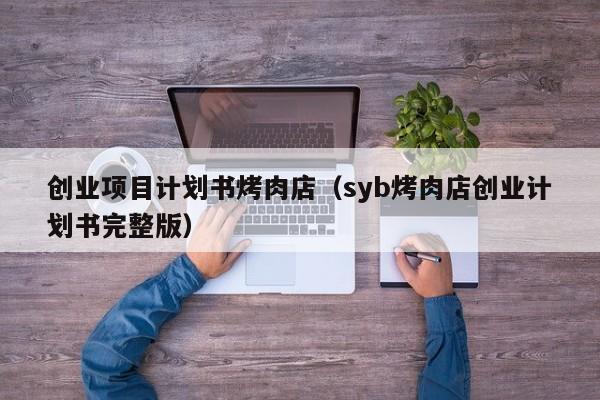 创业项目计划书烤肉店（syb烤肉店创业计划书完整版）