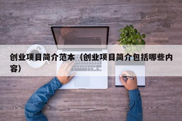 创业项目简介范本（创业项目简介包括哪些内容）