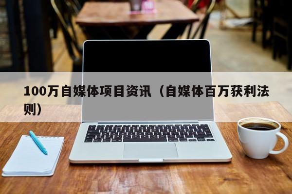 100万自媒体项目资讯（自媒体百万获利法则）