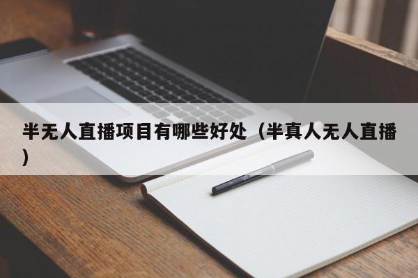 半无人直播项目有哪些好处（半真人无人直播）